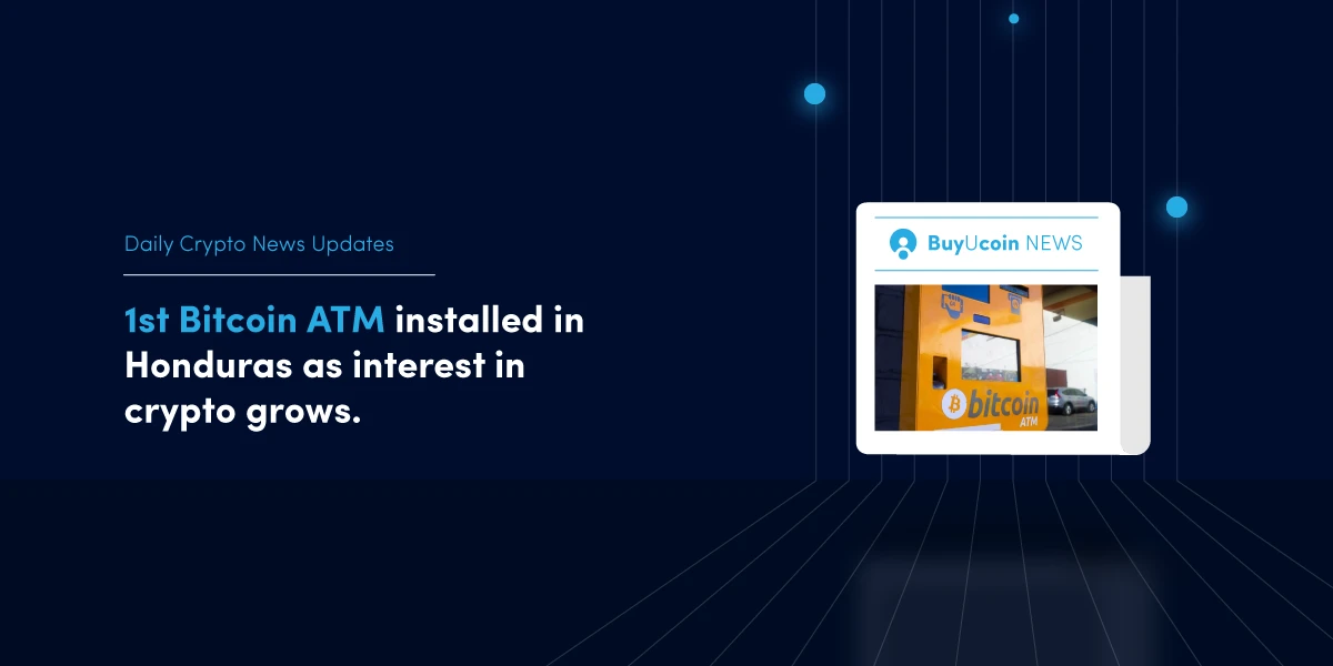 Daily Crypto News- 1st Bitcoin ATM installed in Honduras as interest in crypto grows